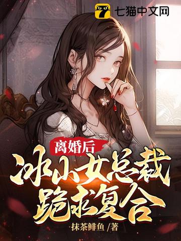 离婚后，冰山女总裁跪求复合抹茶鲱鱼